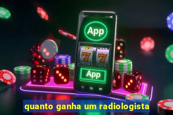 quanto ganha um radiologista